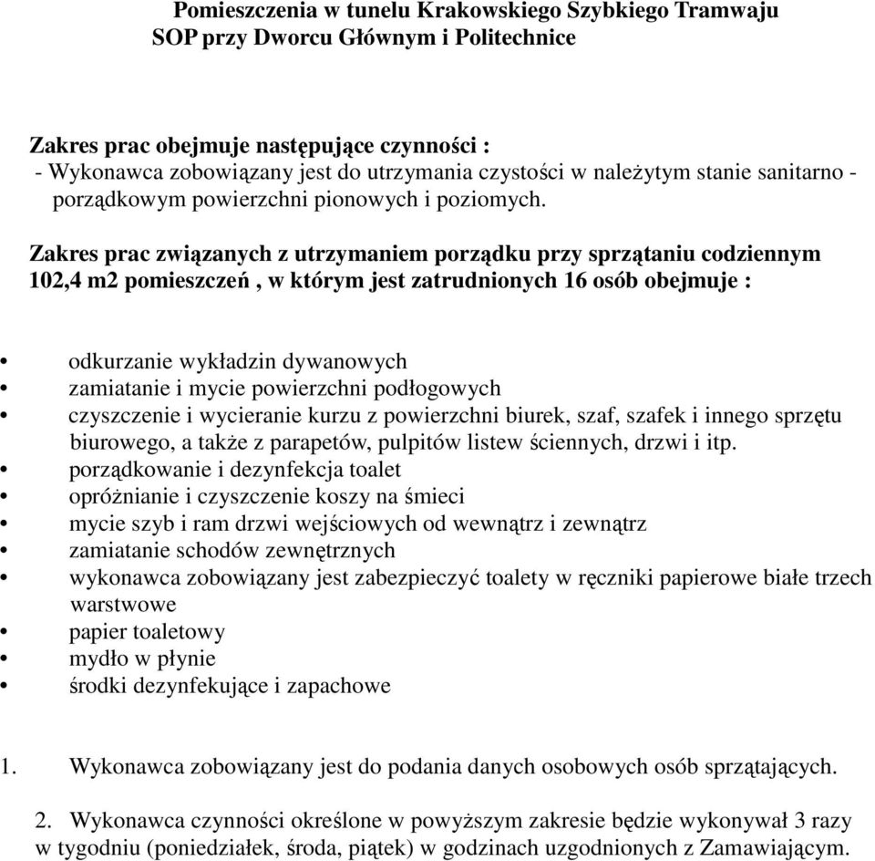 Zakres prac związanych z utrzymaniem porządku przy sprzątaniu codziennym 102,4 m2 pomieszczeń, w którym jest zatrudnionych 16 osób obejmuje : odkurzanie wykładzin dywanowych zamiatanie i mycie