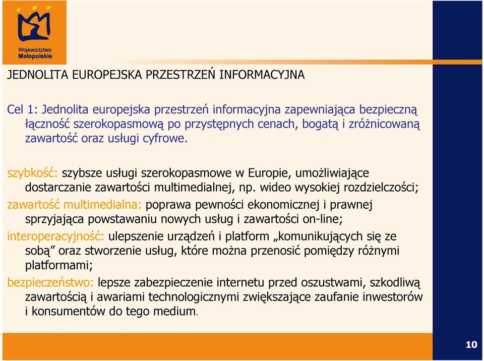 wideo wysokiej rozdzielczości; zawartość multimedialna: poprawa pewności ekonomicznej i prawnej sprzyjająca powstawaniu nowych usług i zawartości on-line; interoperacyjność: ulepszenie urządzeń i