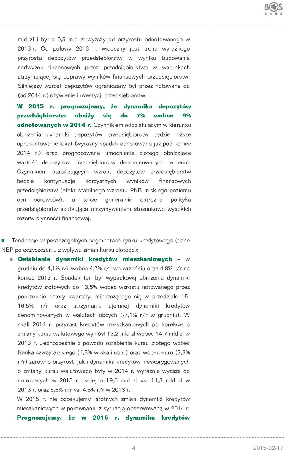 przedsiębiorstw. Silniejszy wzrost depozytów ograniczany był przez notowane od (od 2014 r.) ożywienie inwestycji przedsiębiorstw. W 2015 r.