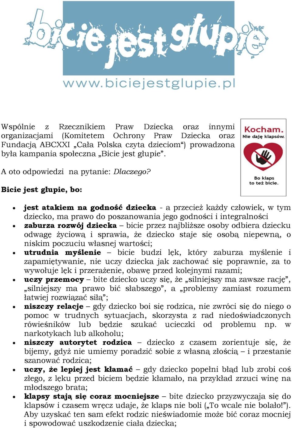 Bicie jest głupie, bo: jest atakiem na godność dziecka - a przecież każdy człowiek, w tym dziecko, ma prawo do poszanowania jego godności i integralności zaburza rozwój dziecka bicie przez najbliższe