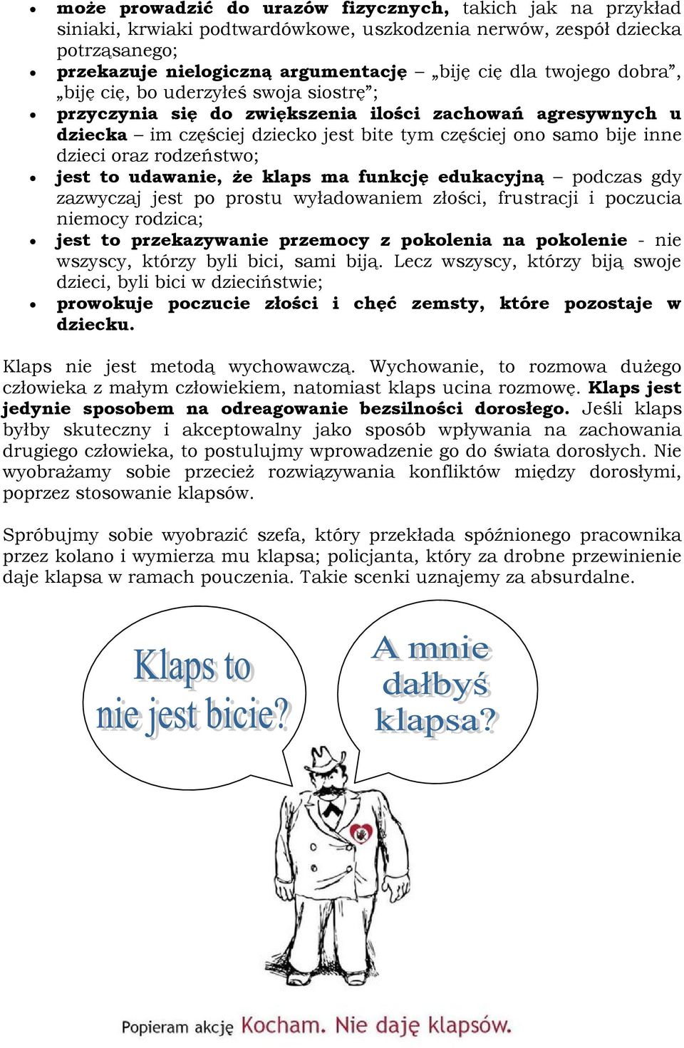jest to udawanie, że klaps ma funkcję edukacyjną podczas gdy zazwyczaj jest po prostu wyładowaniem złości, frustracji i poczucia niemocy rodzica; jest to przekazywanie przemocy z pokolenia na
