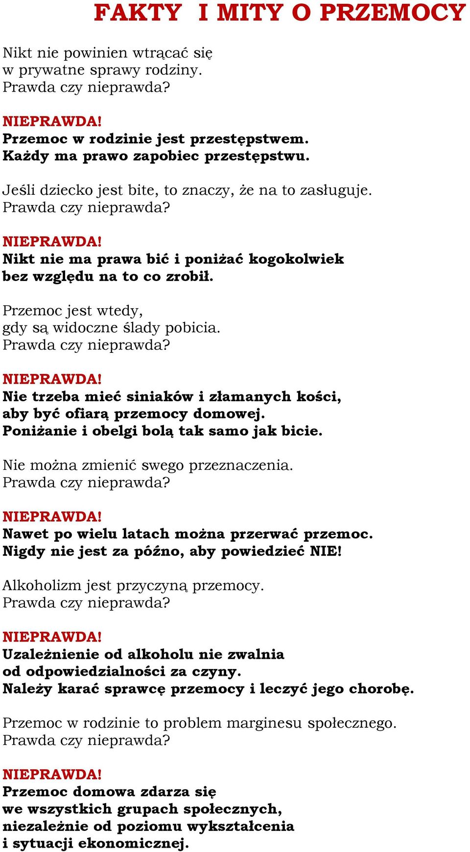 Przemoc jest wtedy, gdy są widoczne ślady pobicia. Prawda czy nieprawda? NIEPRAWDA! Nie trzeba mieć siniaków i złamanych kości, aby być ofiarą przemocy domowej.