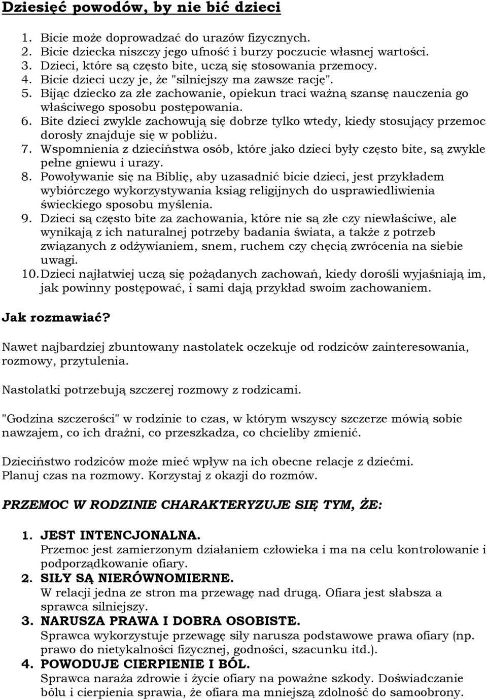 Bijąc dziecko za złe zachowanie, opiekun traci ważną szansę nauczenia go właściwego sposobu postępowania. 6.