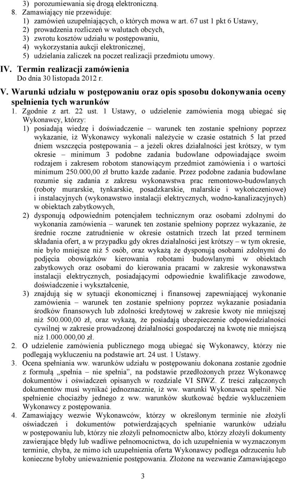 przedmiotu umowy. IV. Termin realizacji zamówienia Do dnia 30 listopada 2012 r. V. Warunki udziału w postępowaniu oraz opis sposobu dokonywania oceny spełnienia tych warunków 1. Zgodnie z art. 22 ust.