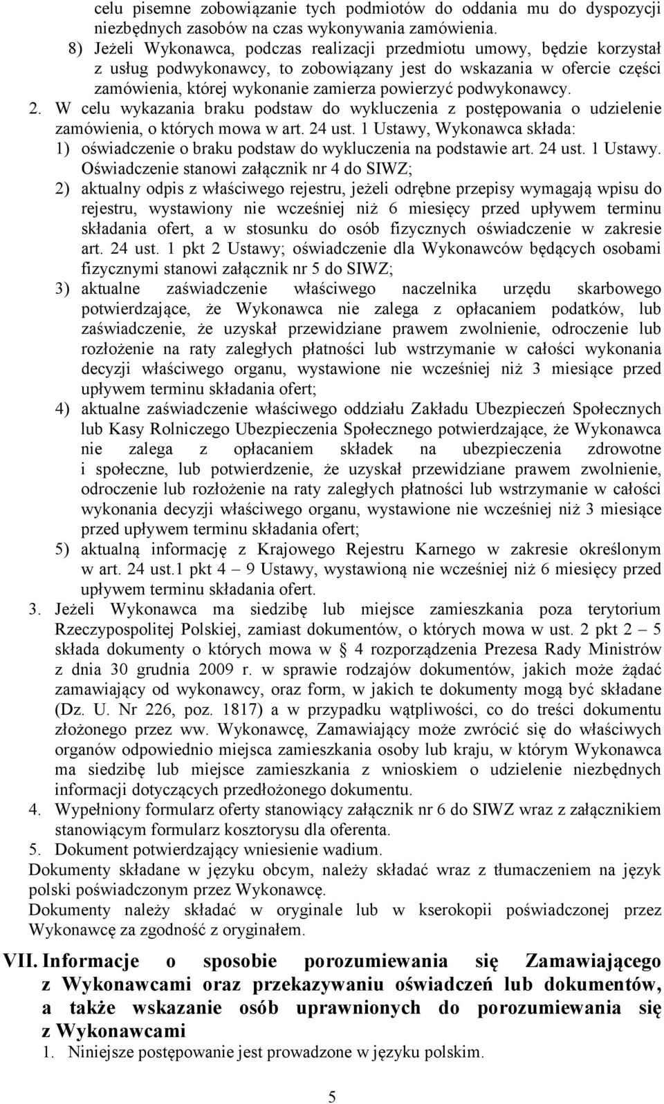 podwykonawcy. 2. W celu wykazania braku podstaw do wykluczenia z postępowania o udzielenie zamówienia, o których mowa w art. 24 ust.