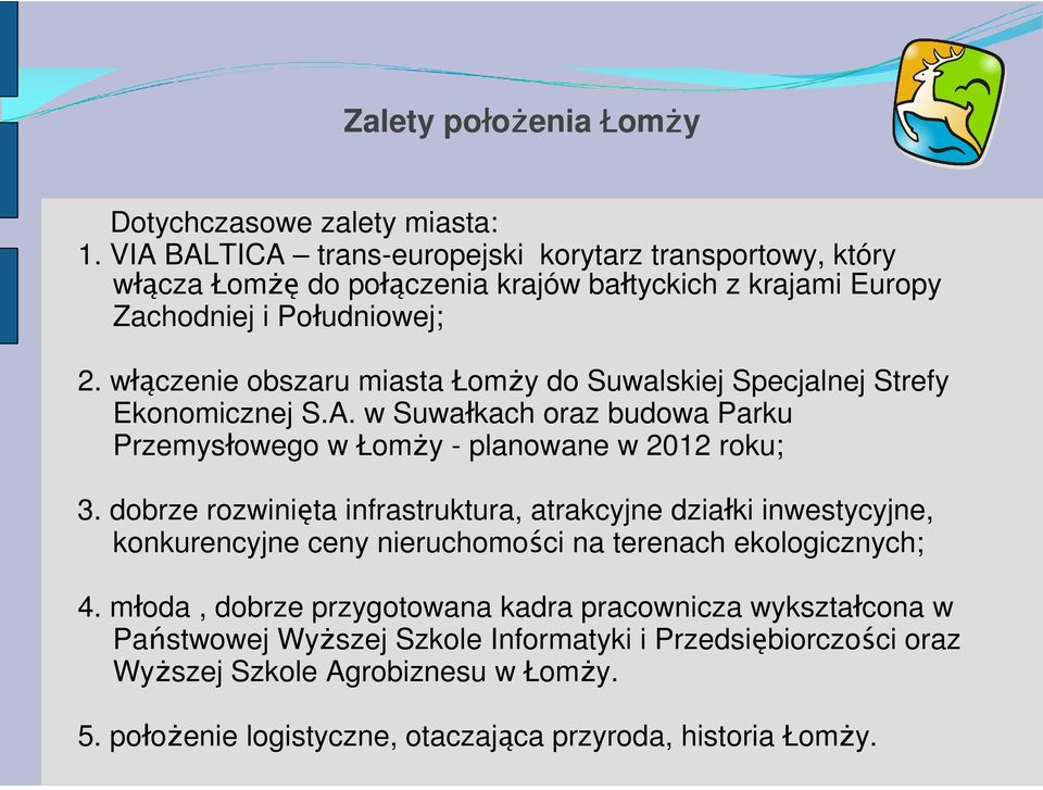 włączenie obszaru miasta Łomży do Suwalskiej Specjalnej Strefy Ekonomicznej S.A. w Suwałkach oraz budowa Parku Przemysłowego w Łomży - planowane w 2012 roku; 3.
