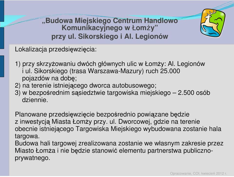 Planowane przedsięwzięcie bezpośrednio powiązane będzie z inwestycją Miasta Łomży przy. ul.