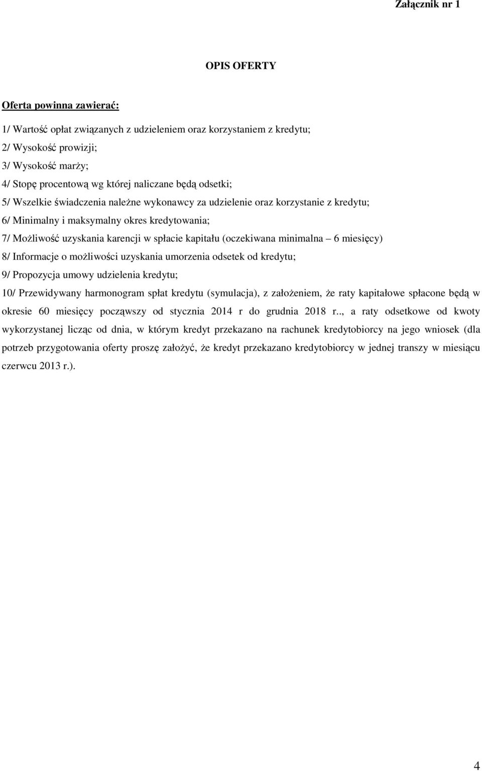 kapitału (oczekiwana minimalna 6 miesięcy) 8/ Informacje o możliwości uzyskania umorzenia odsetek od kredytu; 9/ Propozycja umowy udzielenia kredytu; 10/ Przewidywany harmonogram spłat kredytu