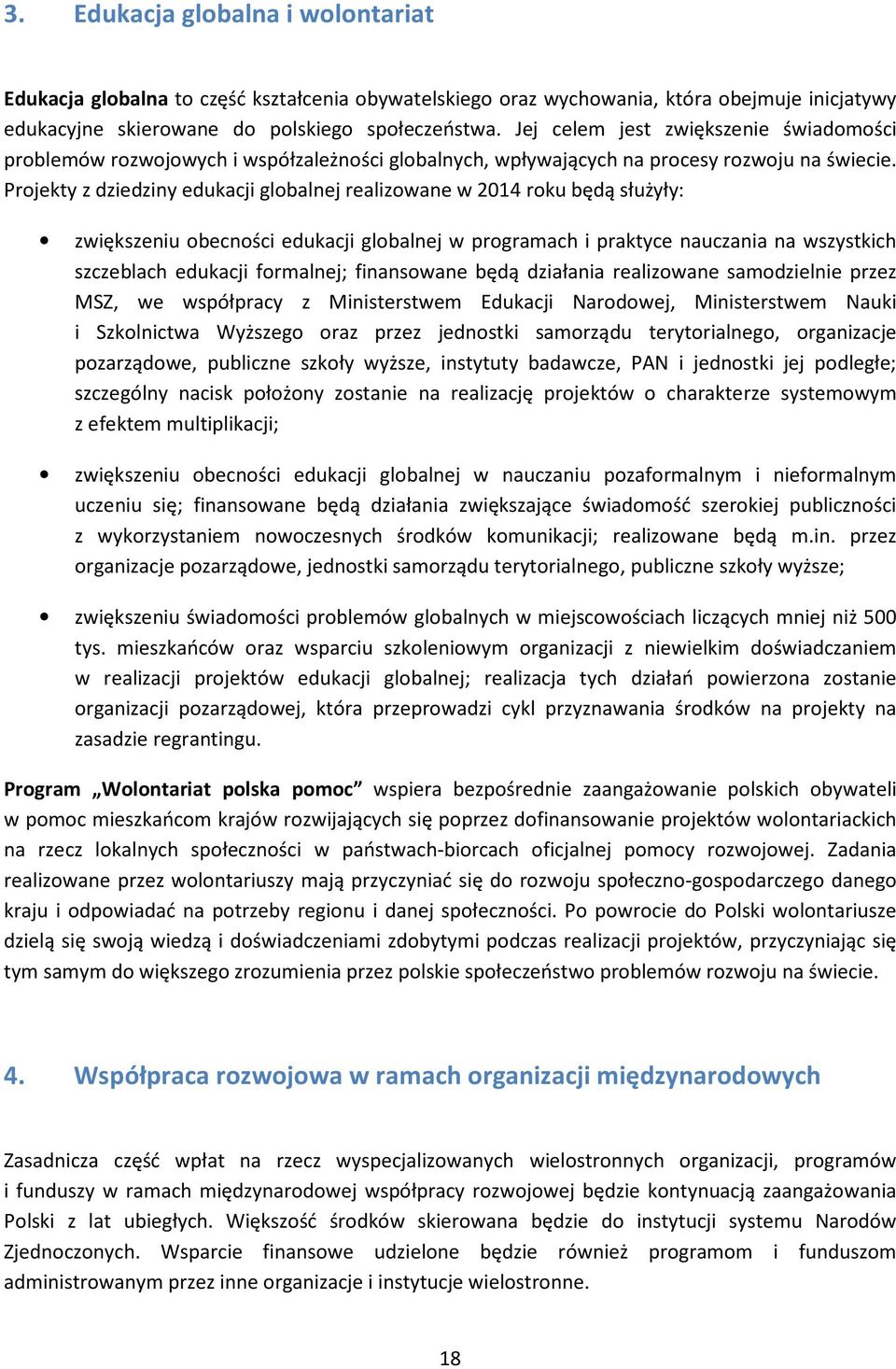 Projekty z dziedziny edukacji globalnej realizowane w 2014 roku będą służyły: zwiększeniu obecności edukacji globalnej w programach i praktyce nauczania na wszystkich szczeblach edukacji formalnej;