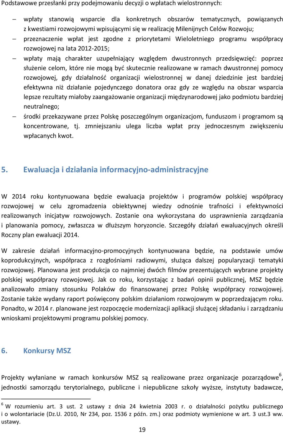 dwustronnych przedsięwzięć: poprzez służenie celom, które nie mogą być skutecznie realizowane w ramach dwustronnej pomocy rozwojowej, gdy działalność organizacji wielostronnej w danej dziedzinie jest