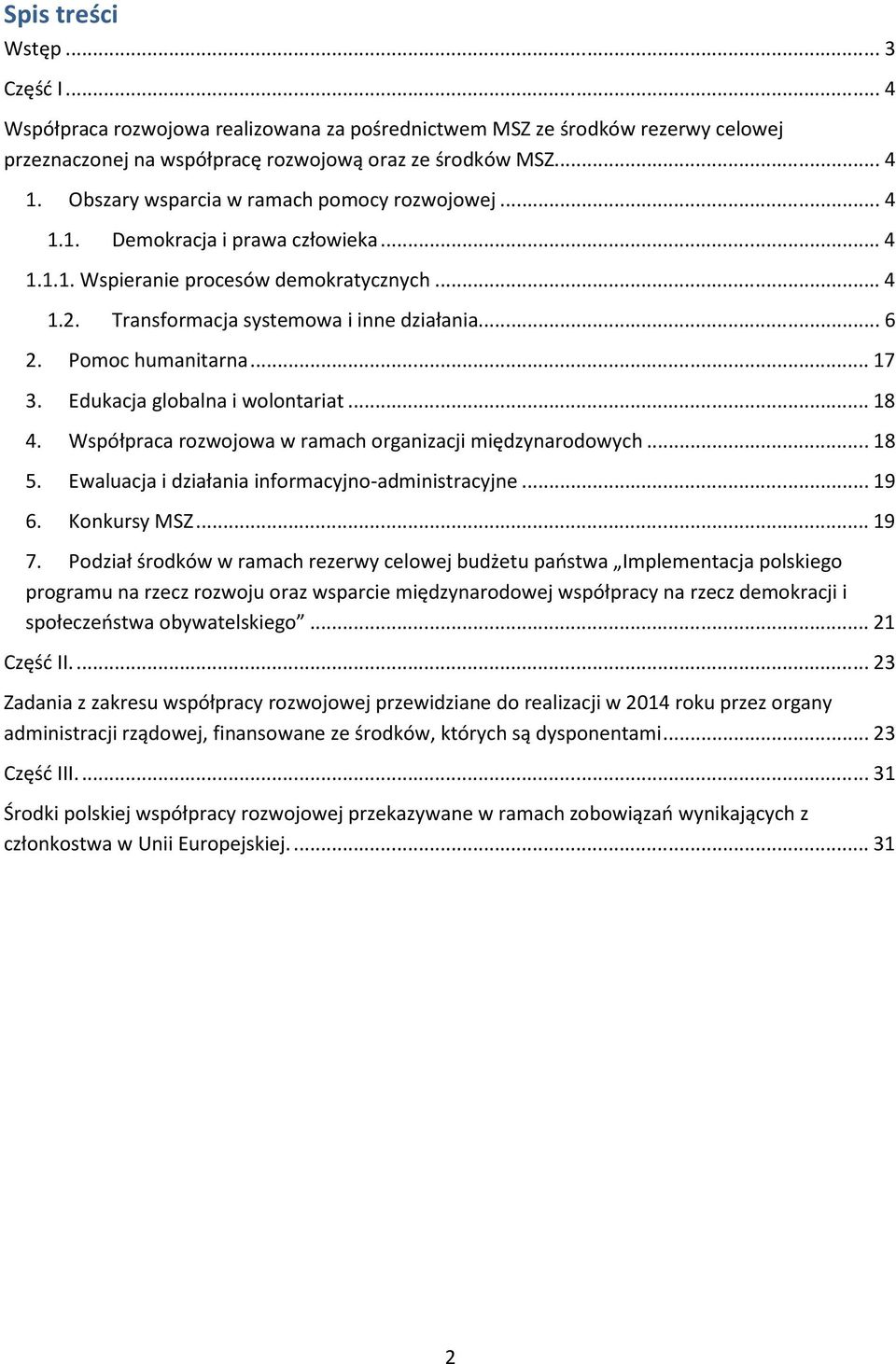 Pomoc humanitarna... 17 3. Edukacja globalna i wolontariat... 18 4. Współpraca rozwojowa w ramach organizacji międzynarodowych... 18 5. Ewaluacja i działania informacyjno-administracyjne... 19 6.