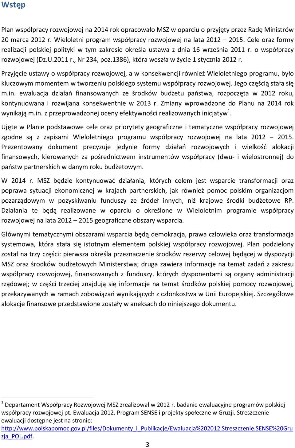 Przyjęcie ustawy o współpracy rozwojowej, a w konsekwencji również Wieloletniego programu, było kluczowym momentem w tworzeniu polskiego systemu współpracy rozwojowej. Jego częścią stała się m.in.