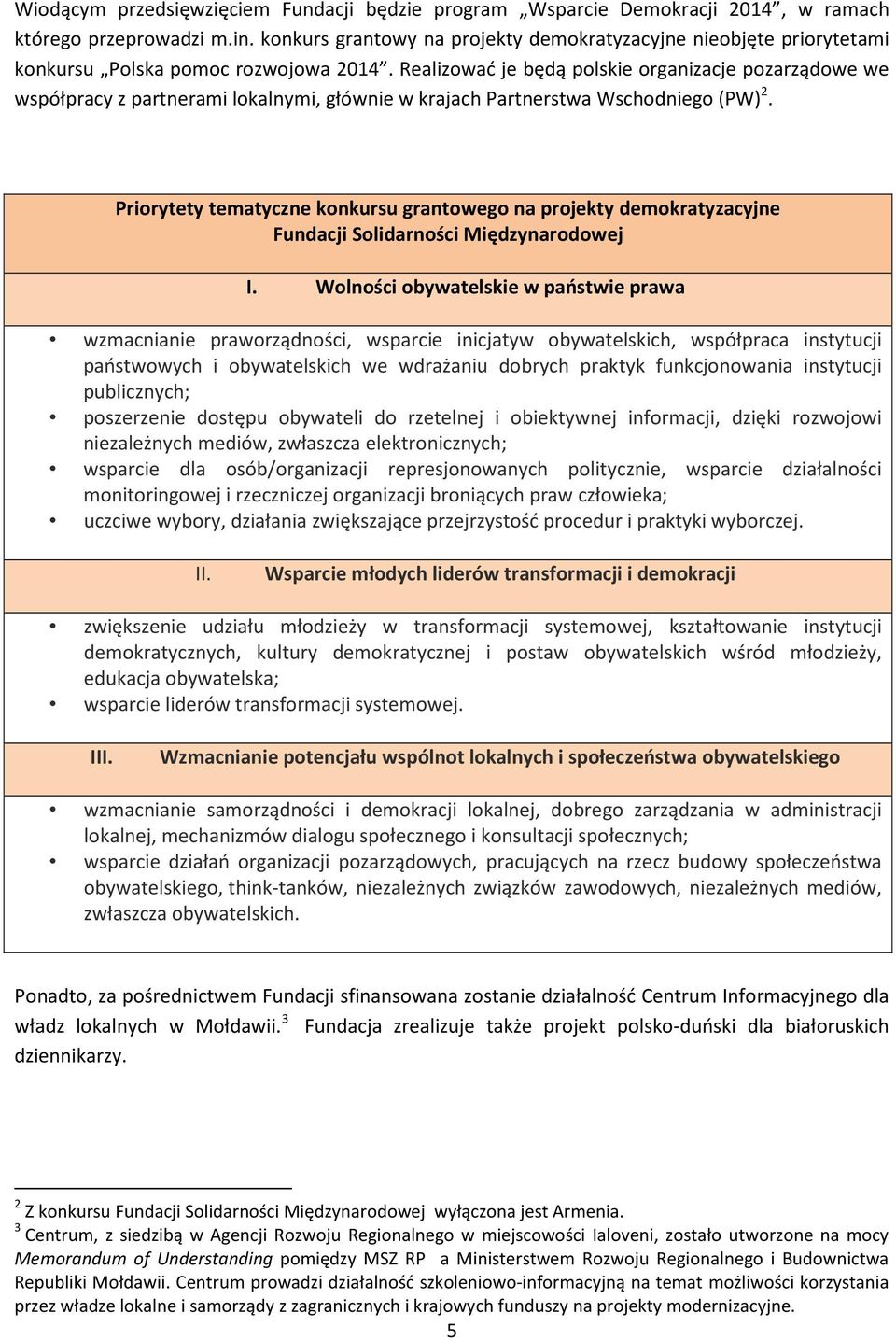 Realizować je będą polskie organizacje pozarządowe we współpracy z partnerami lokalnymi, głównie w krajach Partnerstwa Wschodniego (PW) 2.