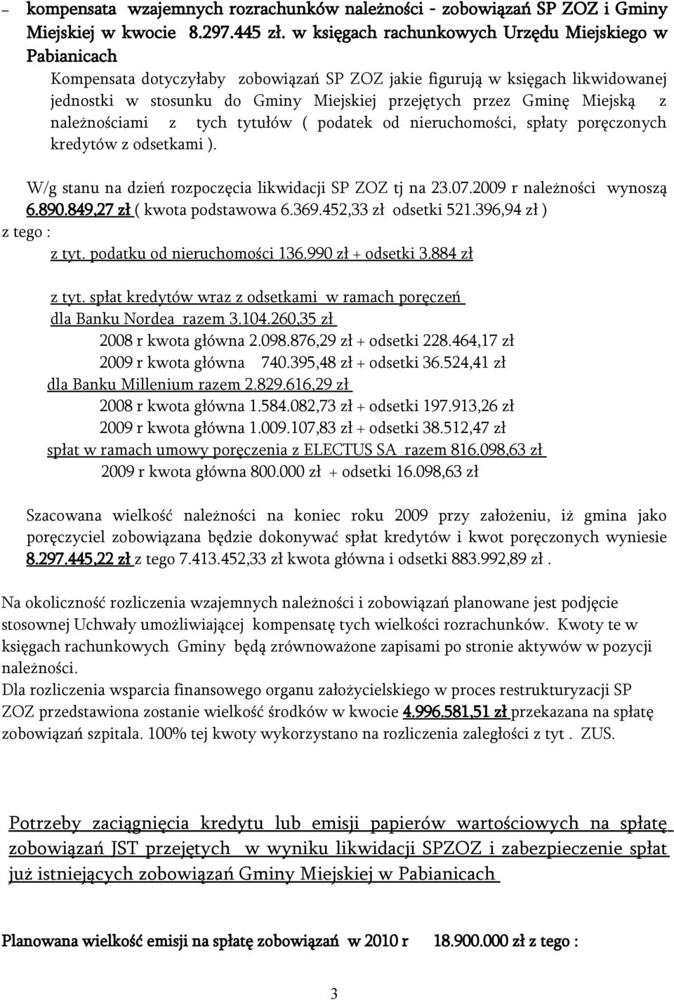Miejską z należnościami z tych tytułów ( podatek od nieruchomości, spłaty poręczonych kredytów z odsetkami ). W/g stanu na dzień rozpoczęcia likwidacji SP ZOZ tj na 23.07.2009 r należności wynoszą 6.