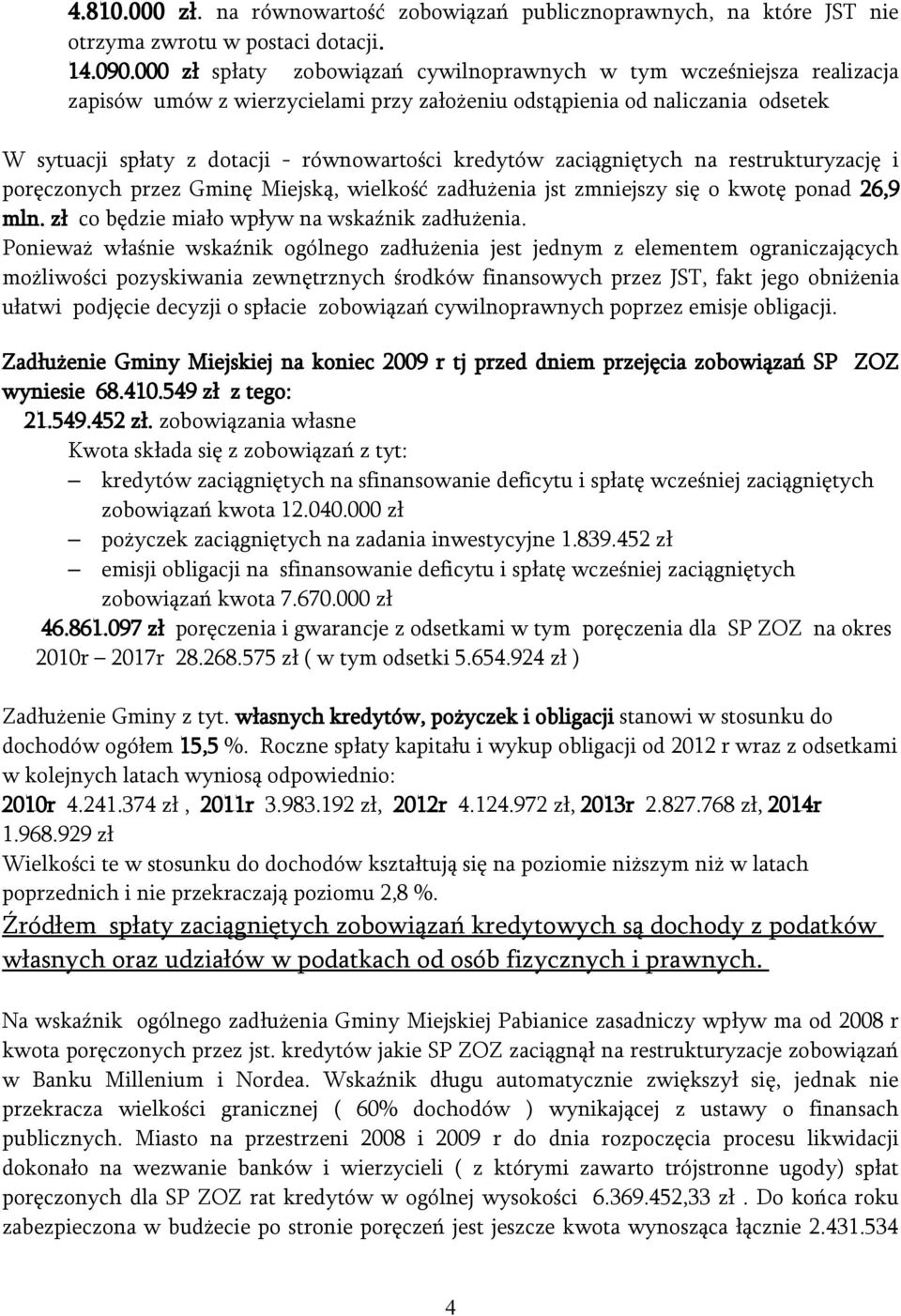 kredytów zaciągniętych na restrukturyzację i poręczonych przez Gminę Miejską, wielkość zadłużenia jst zmniejszy się o kwotę ponad 26,9 mln. zł co będzie miało wpływ na wskaźnik zadłużenia.
