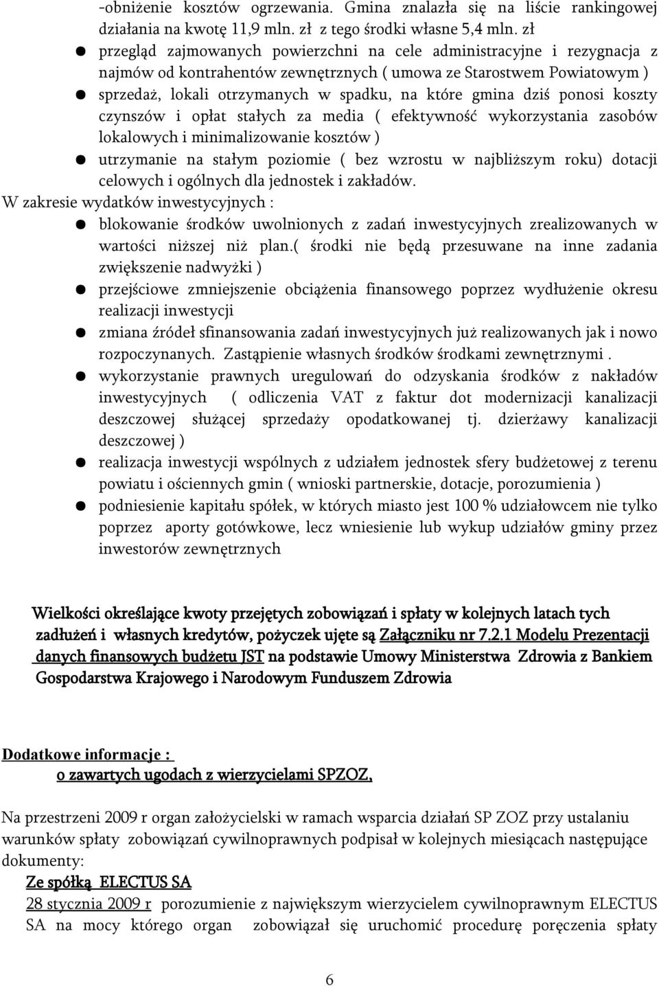 dziś ponosi koszty czynszów i opłat stałych za media ( efektywność wykorzystania zasobów lokalowych i minimalizowanie kosztów ) utrzymanie na stałym poziomie ( bez wzrostu w najbliższym roku) dotacji