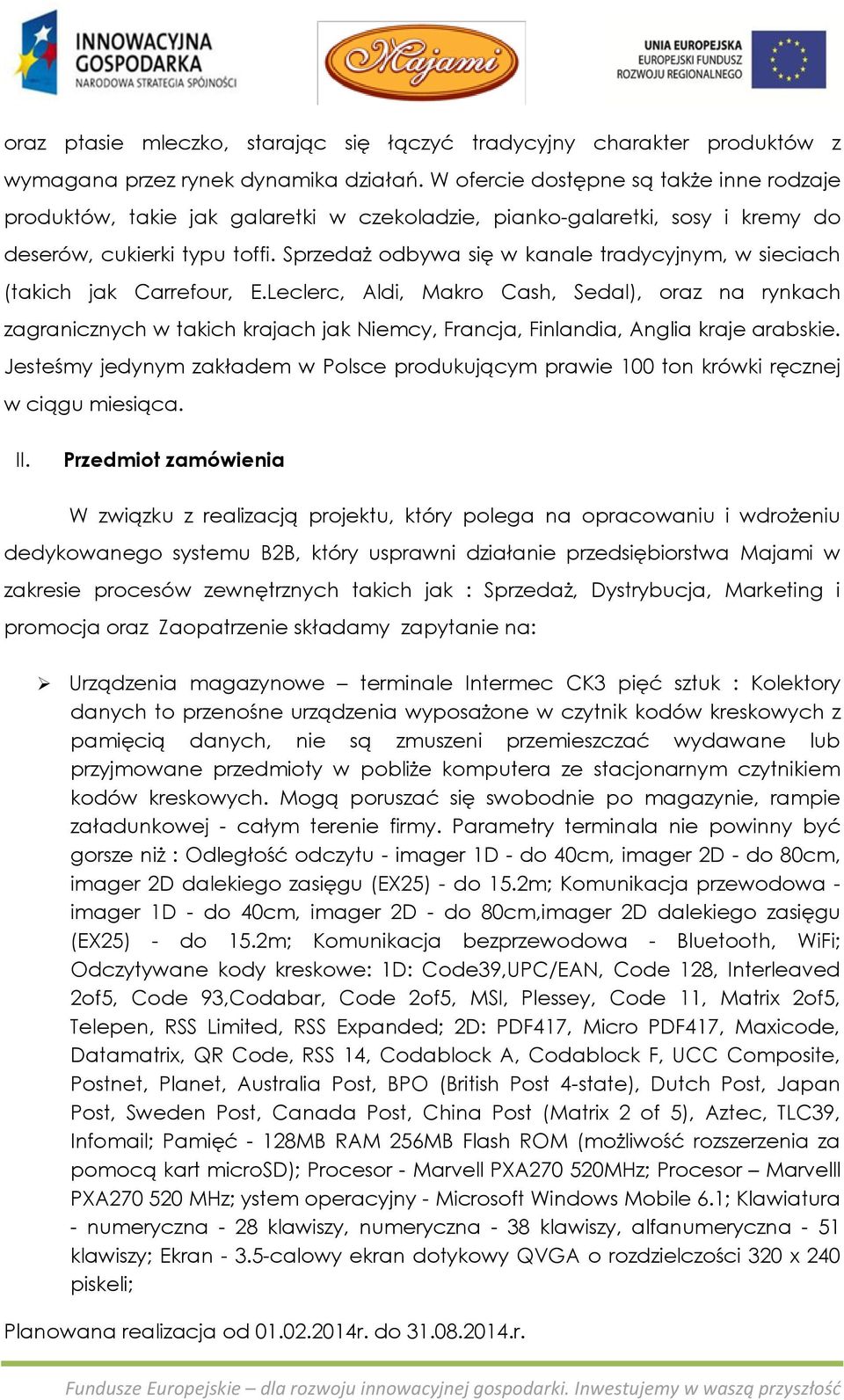 Sprzedaż odbywa się w kanale tradycyjnym, w sieciach (takich jak Carrefour, E.