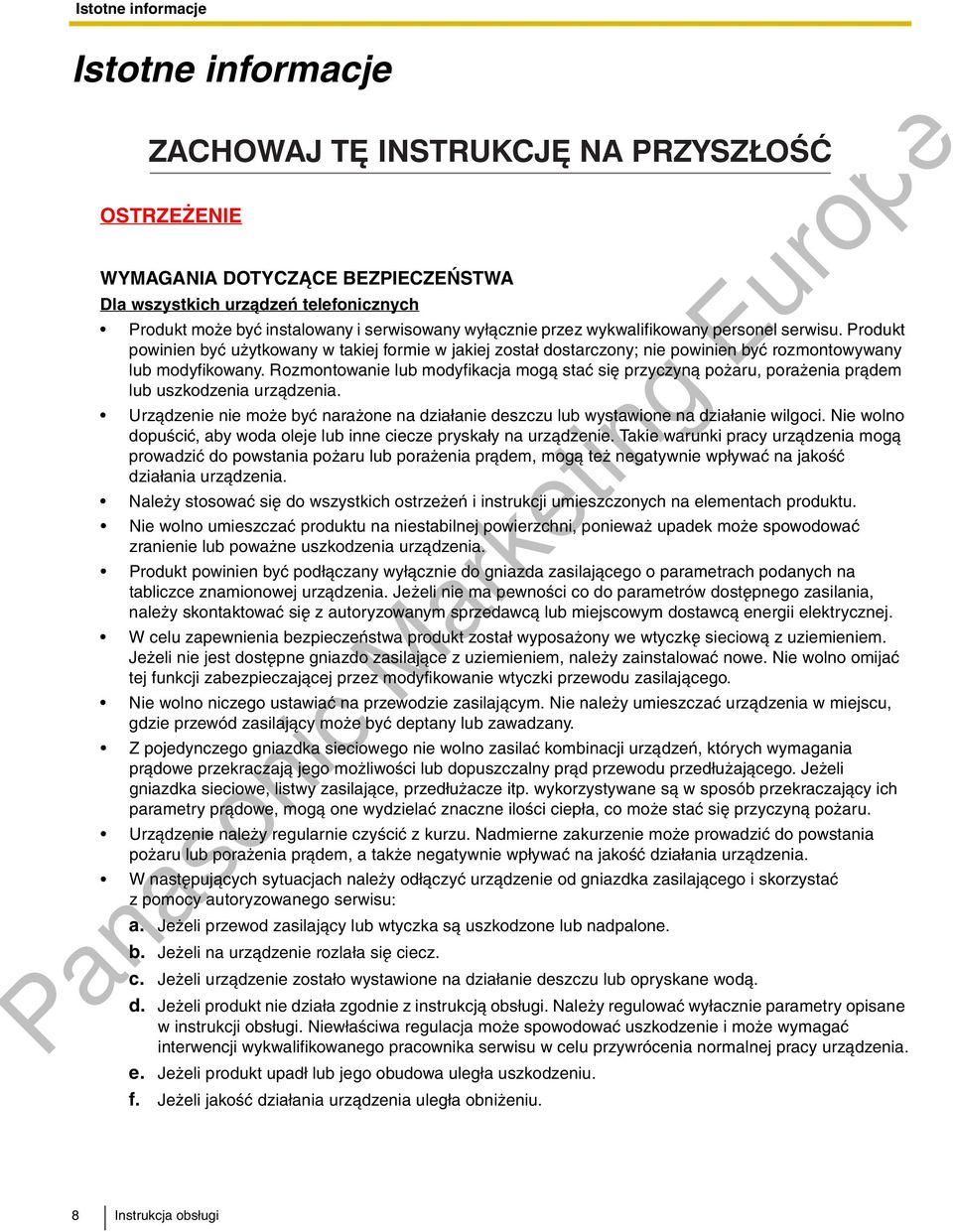 Rozmontowanie modyfikacja mog¹ staæ siê przyczyn¹ po aru, pora enia pr¹dem uszkodzenia urz¹dzenia. Urz¹dzenie nie mo e byæ nara one na dzia³anie deszczu wystawione na dzia³anie wilgoci.