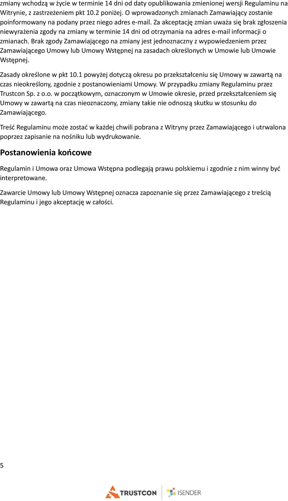 Za akceptację zmian uważa się brak zgłoszenia niewyrażenia zgody na zmiany w terminie 14 dni od otrzymania na adres e-mail informacji o zmianach.