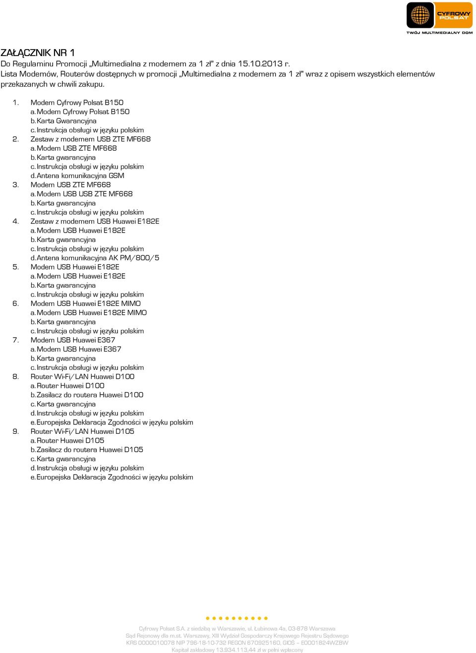 Modem Cyfrowy Polsat B150 b. Karta Gwarancyjna 2. Zestaw z modemem USB ZTE MF668 a. Modem USB ZTE MF668 d. Antena komunikacyjna GSM 3. Modem USB ZTE MF668 a. Modem USB USB ZTE MF668 4.