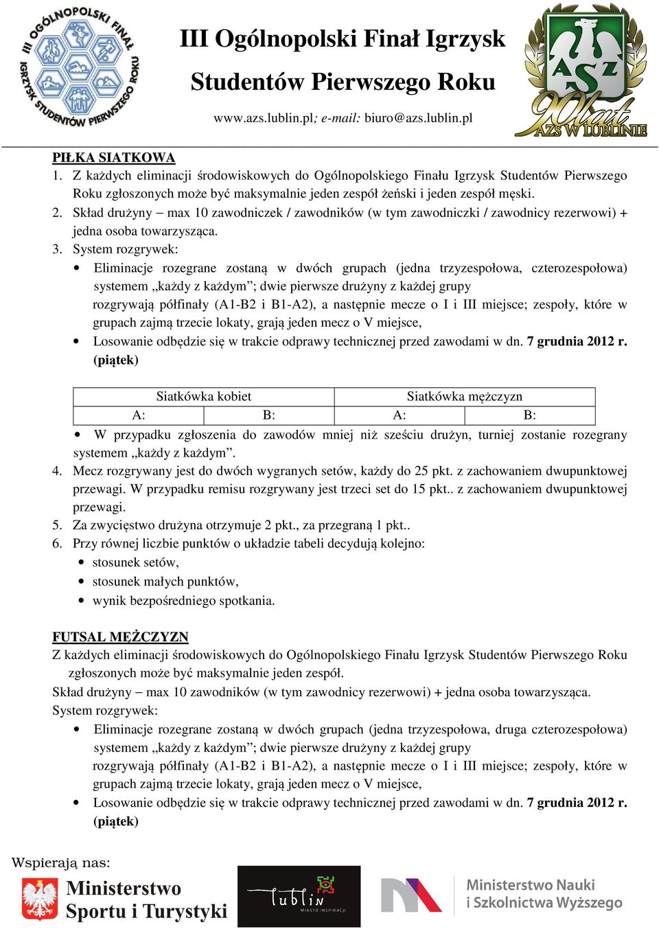 System rozgrywek: Eliminacje rozegrane zostaną w dwóch grupach (jedna trzyzespołowa, czterozespołowa) systemem każdy z każdym ; dwie pierwsze drużyny z każdej grupy rozgrywają półfinały (A1-B2 i