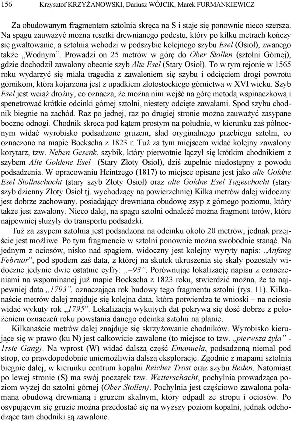 Prowadzi on 25 metrów w górę do Ober Stollen (sztolni Górnej), gdzie dochodził zawalony obecnie szyb Alte Esel (Stary Osioł).