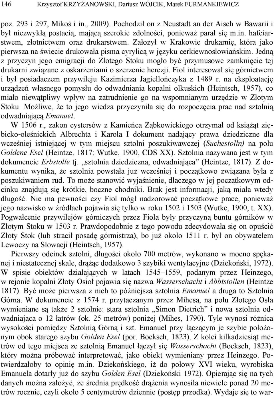 Założył w Krakowie drukarnię, która jako pierwsza na świecie drukowała pisma cyrylicą w języku cerkiewnosłowiańskim.