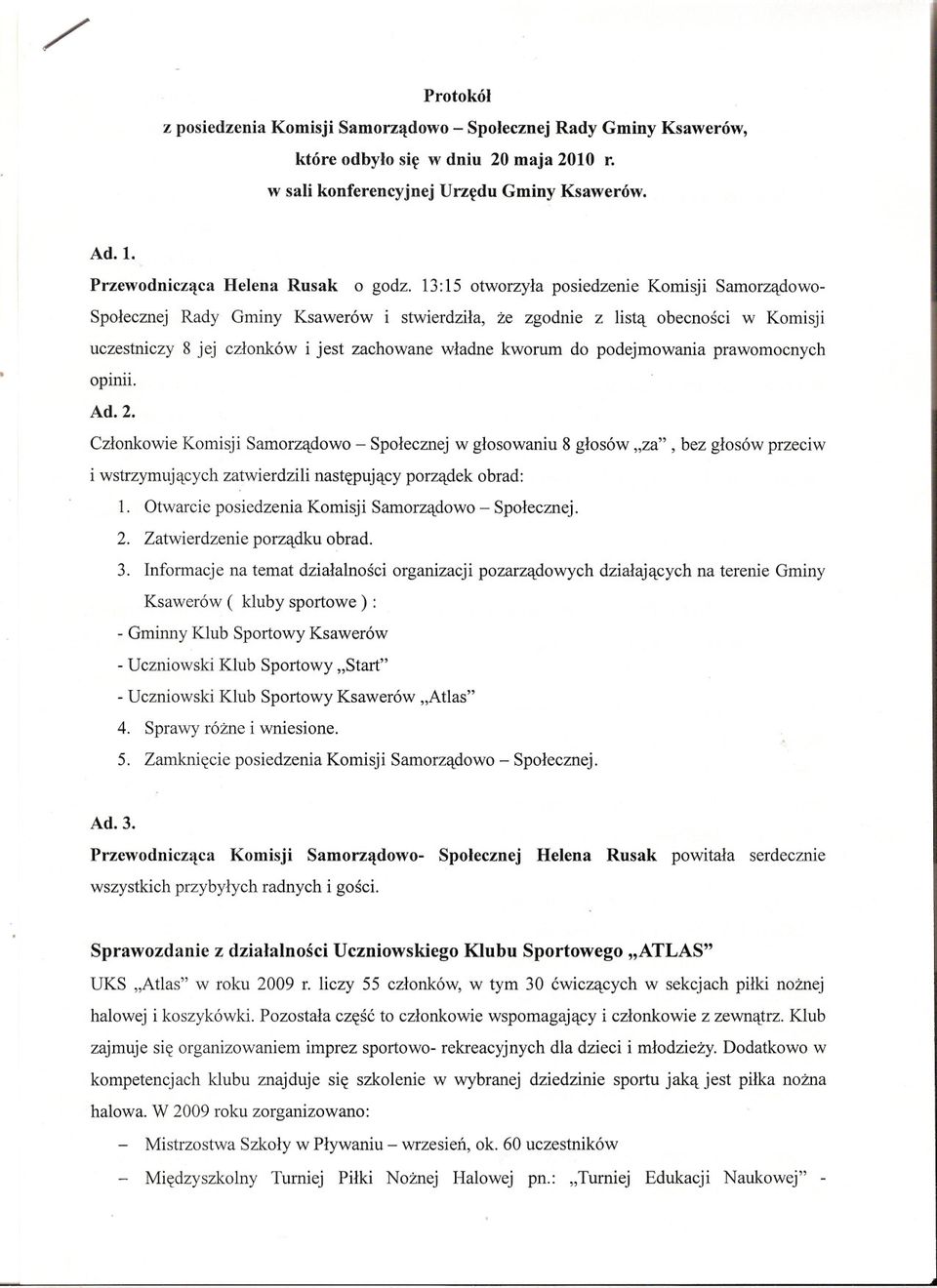 13: 15 otworzyla posiedzenie Komisj i Samorzadowo Spolecznej Rady Gminy Ksawerów i stwierdzila, ze zgodnie z lista obecnosci w Komisji uczestniczy 8 jej czlonków i jest zachowane wladne kworum do