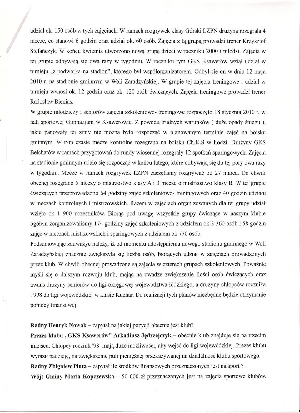 W roczniku tym GKS Ksawerów wzial udzial w turnieju "z podwórka na stadion", którego byl wspólorganizatorem. Odbyl sie on w dniu 12 maja 2010 r. na stadionie gminnym w Woli Zaradzynskiej.