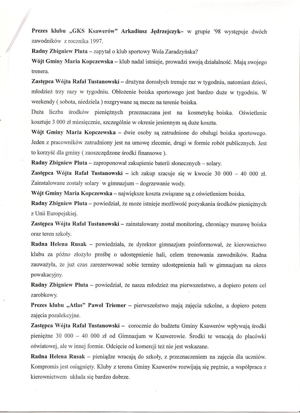 Zastepca Wójta Rafal Tustanowski - druzyna doroslych trenuje raz w tygodniu, natomiast dzieci, mlodziez trzy razy w tygodniu. Oblozenie boiska sportowego jest bardzo duze w tygodniu.