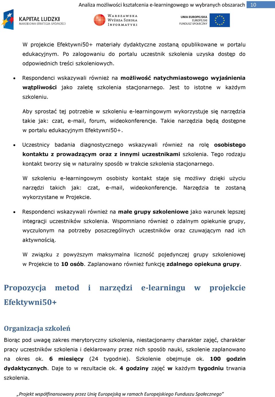 Aby sprstać tej ptrzebie w szkleniu e-learningwym wykrzystuje się narzędzia takie jak: czat, e-mail, frum, wideknferencje. Takie narzędzia będą dstępne w prtalu edukacyjnym Efektywni50+.