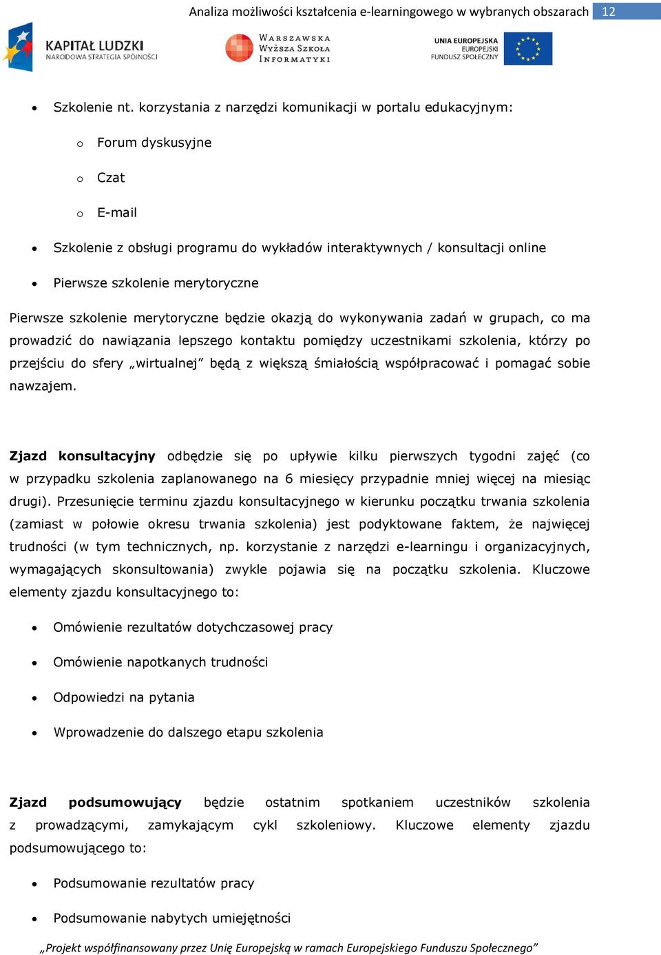 szklenie merytryczne będzie kazją d wyknywania zadań w grupach, c ma prwadzić d nawiązania lepszeg kntaktu pmiędzy uczestnikami szklenia, którzy p przejściu d sfery wirtualnej będą z większą