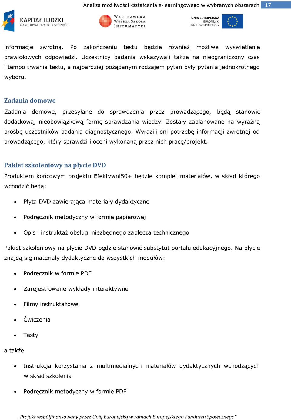 Zadania dmwe Zadania dmwe, przesyłane d sprawdzenia przez prwadząceg, będą stanwić ddatkwą, niebwiązkwą frmę sprawdzania wiedzy. Zstały zaplanwane na wyraźną prśbę uczestników badania diagnstyczneg.