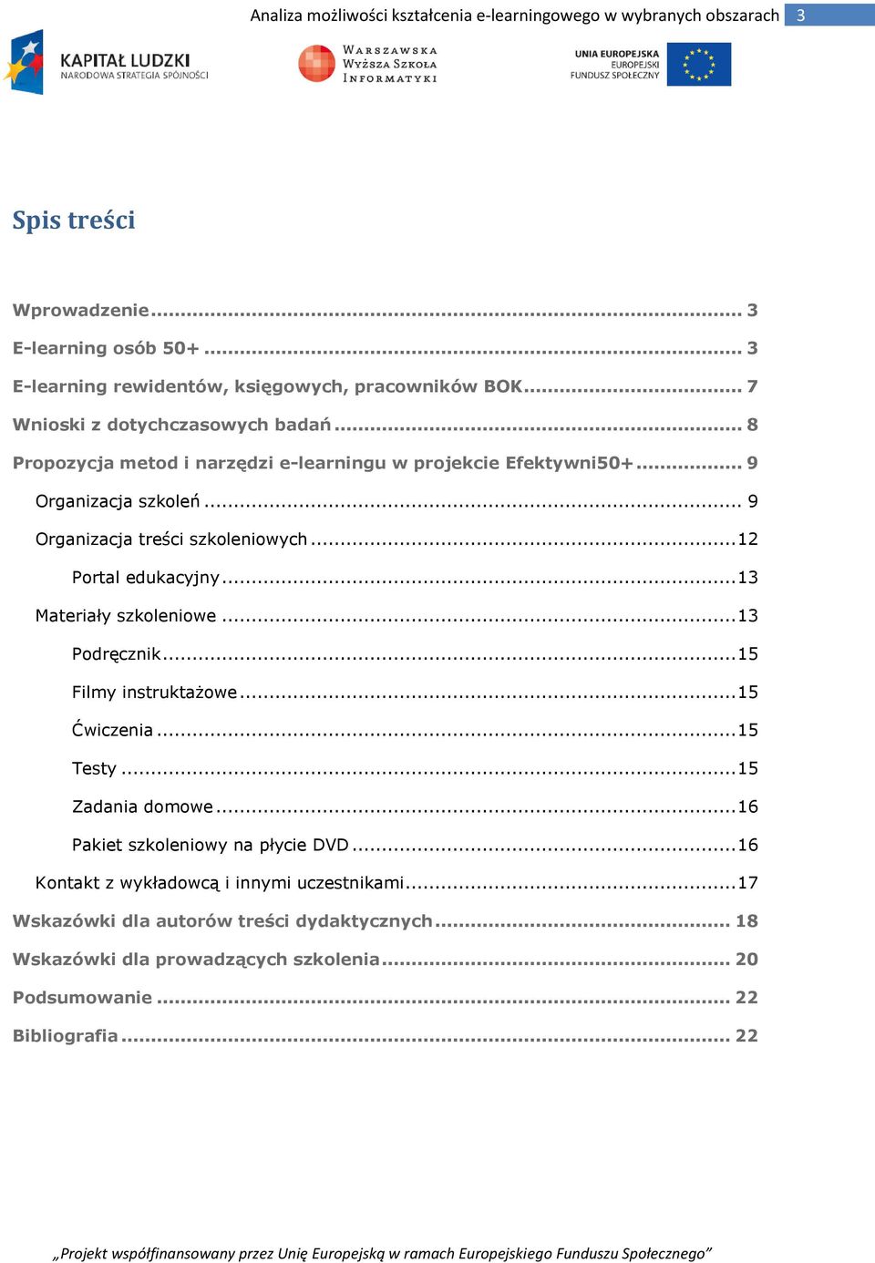 .. 13 Materiały szkleniwe... 13 Pdręcznik... 15 Filmy instruktażwe... 15 Ćwiczenia... 15 Testy... 15 Zadania dmwe... 16 Pakiet szkleniwy na płycie DVD.