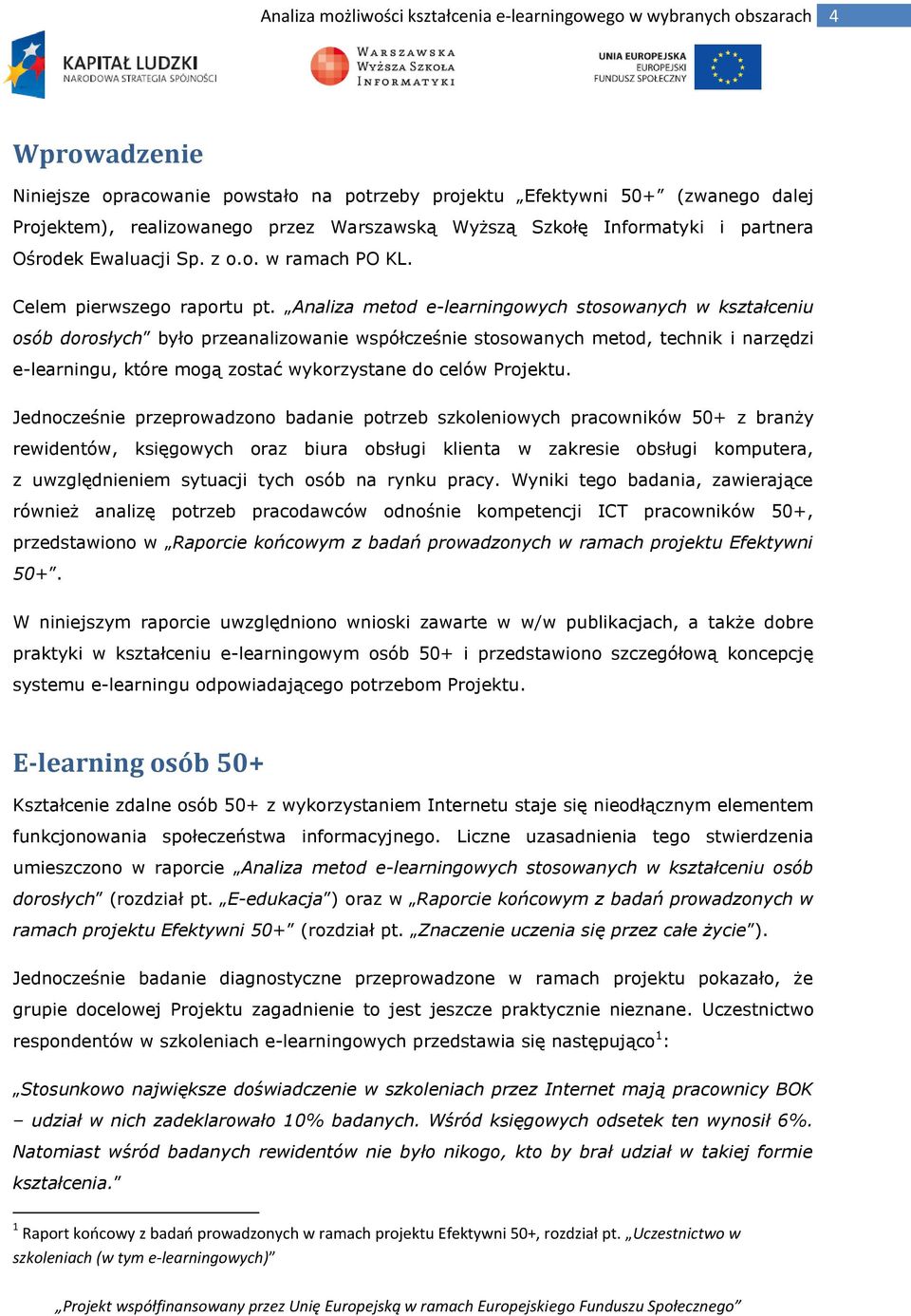 Analiza metd e-learningwych stswanych w kształceniu sób drsłych był przeanalizwanie współcześnie stswanych metd, technik i narzędzi e-learningu, które mgą zstać wykrzystane d celów Prjektu.