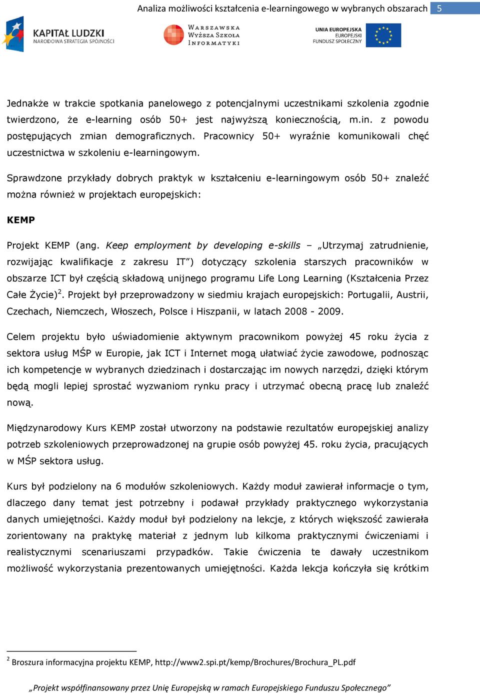 Sprawdzne przykłady dbrych praktyk w kształceniu e-learningwym sób 50+ znaleźć mżna również w prjektach eurpejskich: KEMP Prjekt KEMP (ang.