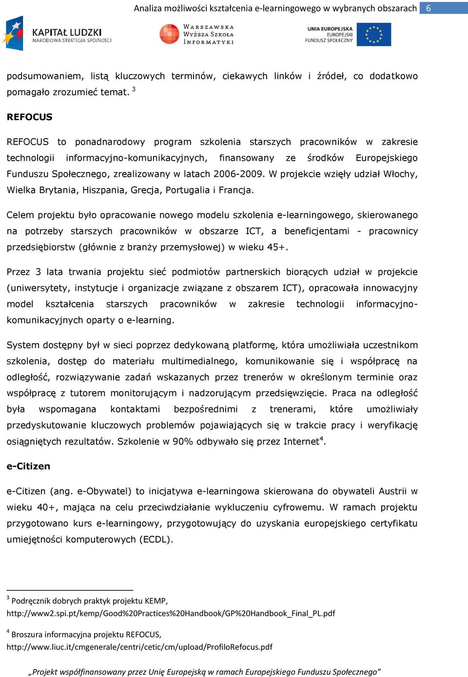 W prjekcie wzięły udział Włchy, Wielka Brytania, Hiszpania, Grecja, Prtugalia i Francja.