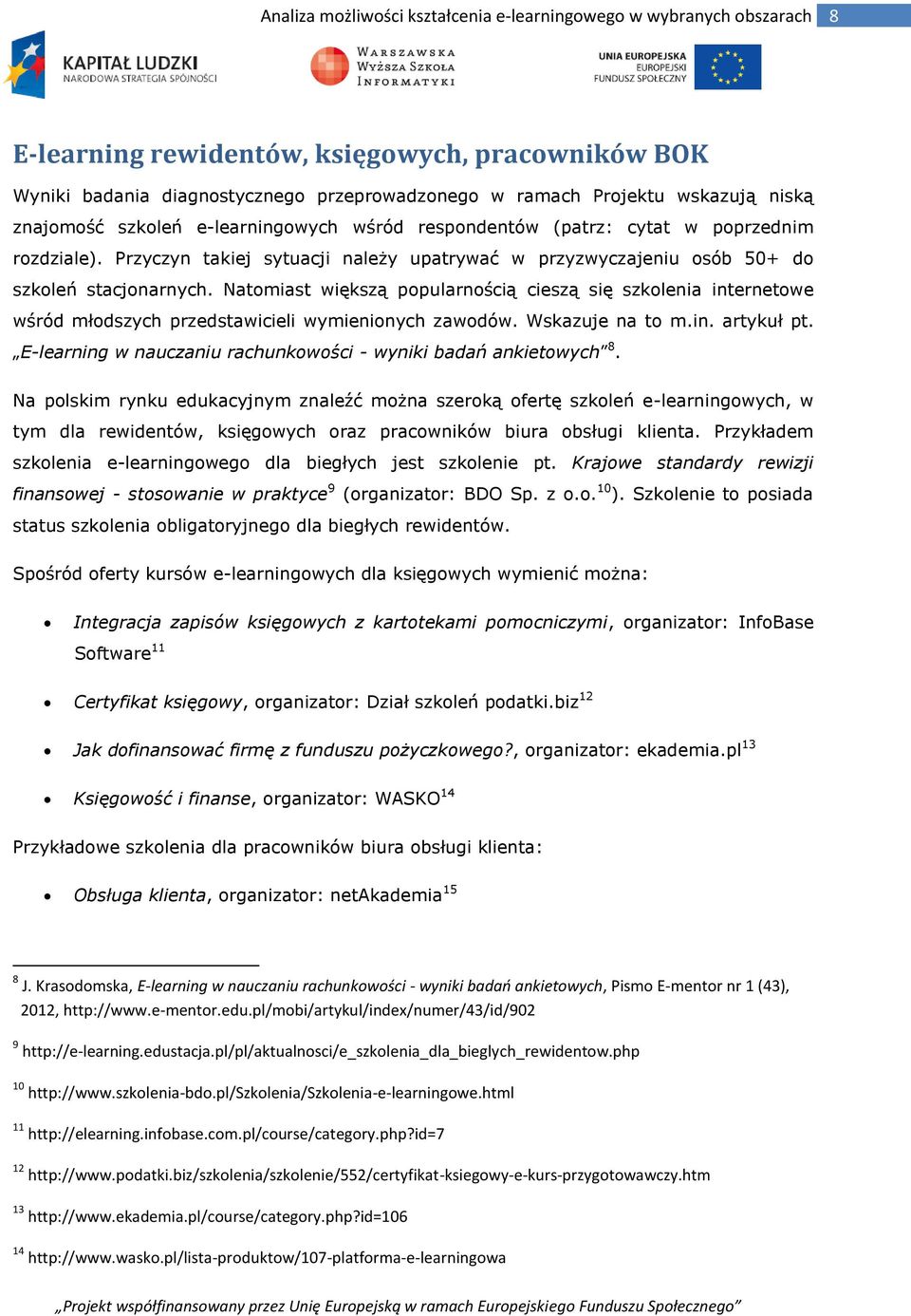 Natmiast większą ppularnścią cieszą się szklenia internetwe wśród młdszych przedstawicieli wymieninych zawdów. Wskazuje na t m.in. artykuł pt.