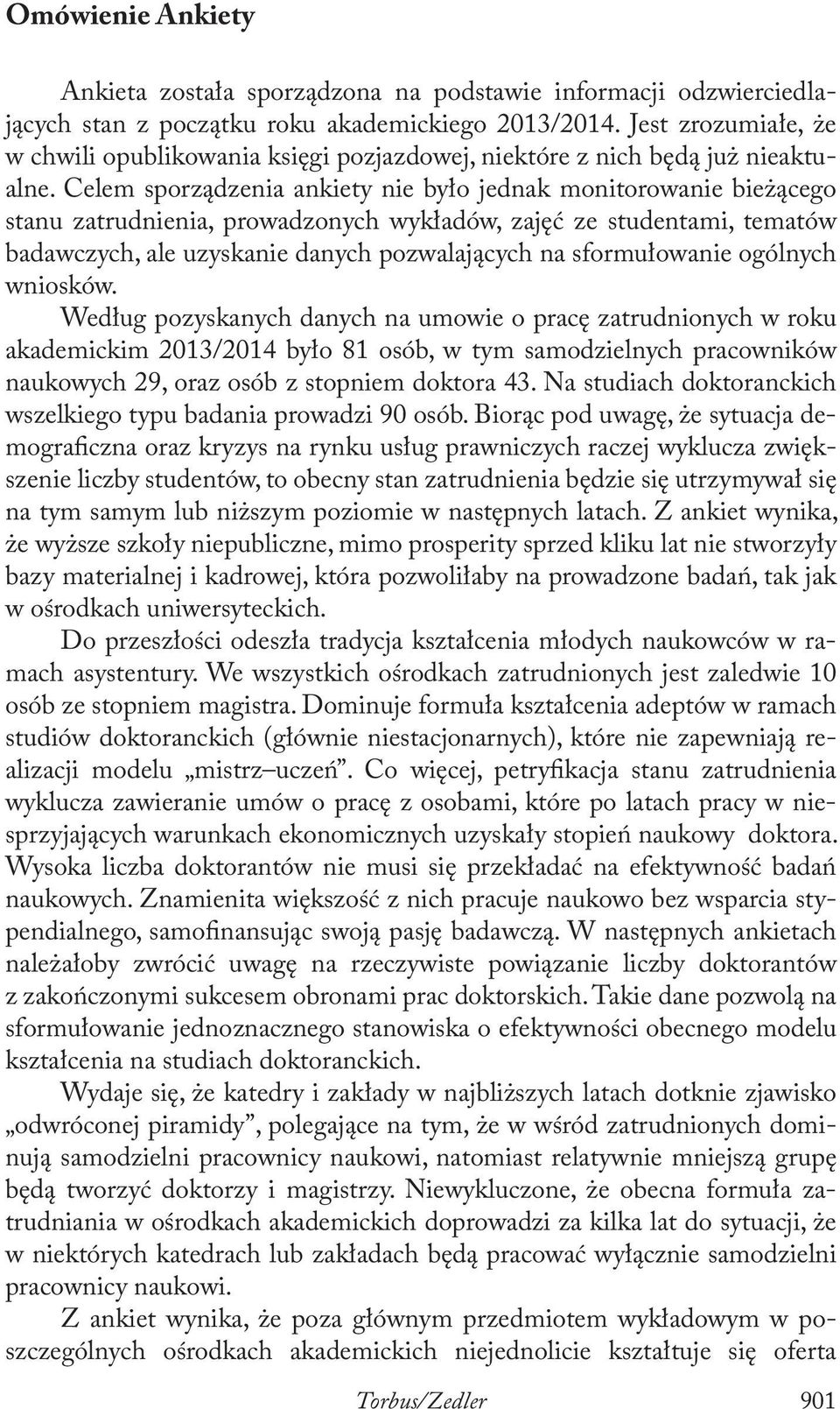 Celem sporządzenia ankiety nie było jednak monitorowanie bieżącego stanu zatrudnienia, prowadzonych wykładów, zajęć ze studentami, tematów badawczych, ale uzyskanie danych pozwalających na