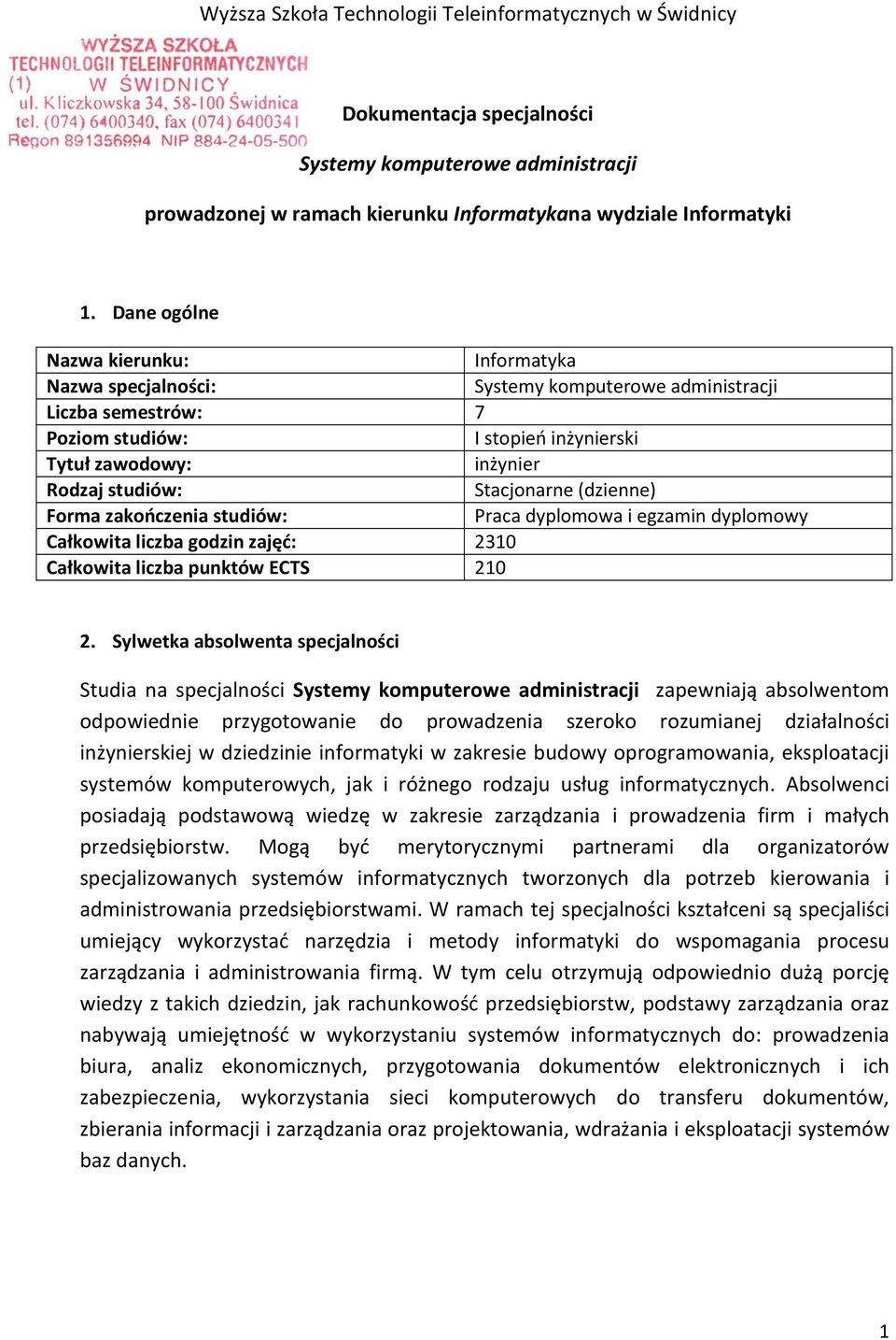 Stacjonarne (dzienne) Forma zakończenia studiów: Praca dyplomowa i egzamin dyplomowy Całkowita liczba godzin zajęć: 2310 Całkowita liczba punktów ECTS 210 2.