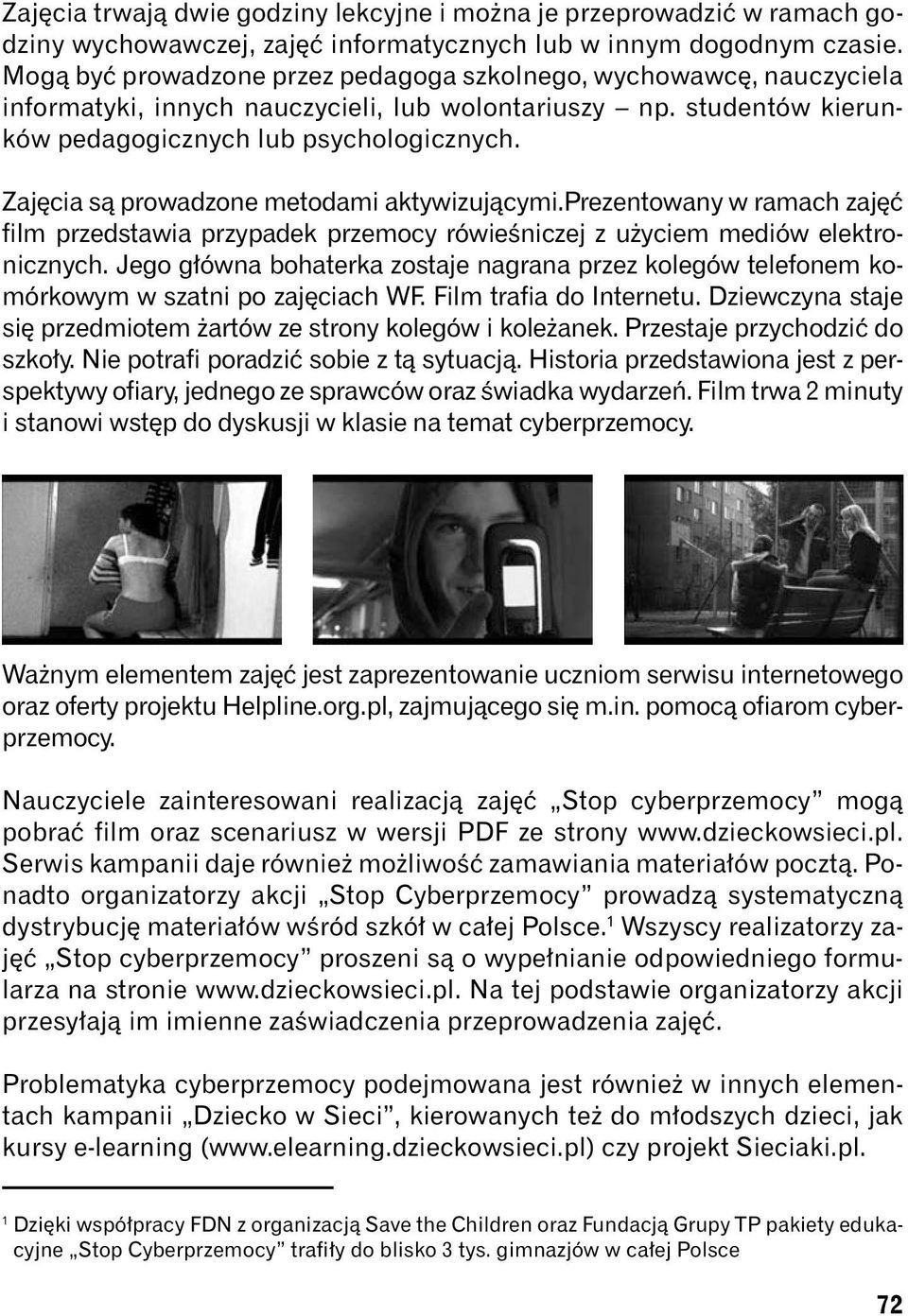 Zajęcia są prowadzone metodami aktywizującymi.prezentowany w ramach zajęć film przedstawia przypadek przemocy rówieśniczej z użyciem mediów elektronicznych.