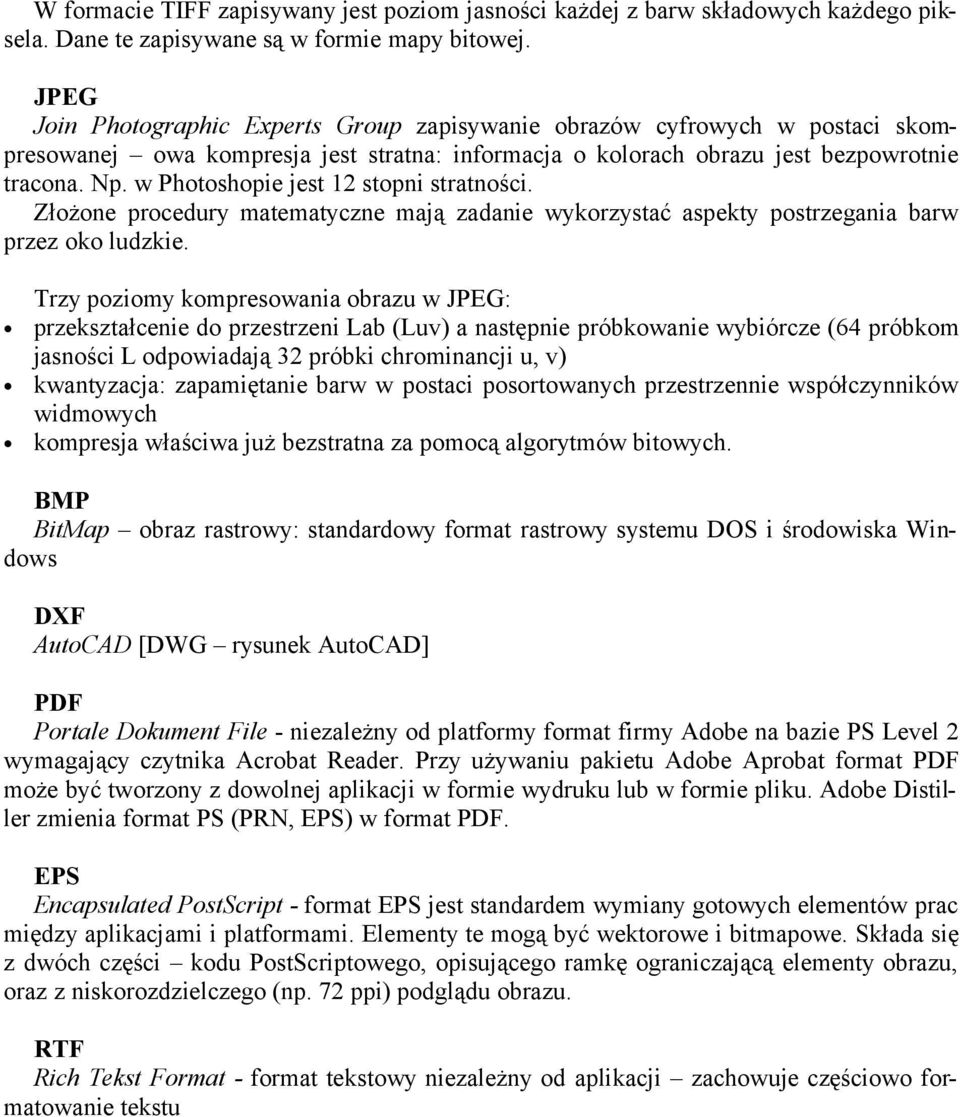 w Photoshopie jest 12 stopni stratności. Złożone procedury matematyczne mają zadanie wykorzystać aspekty postrzegania barw przez oko ludzkie.