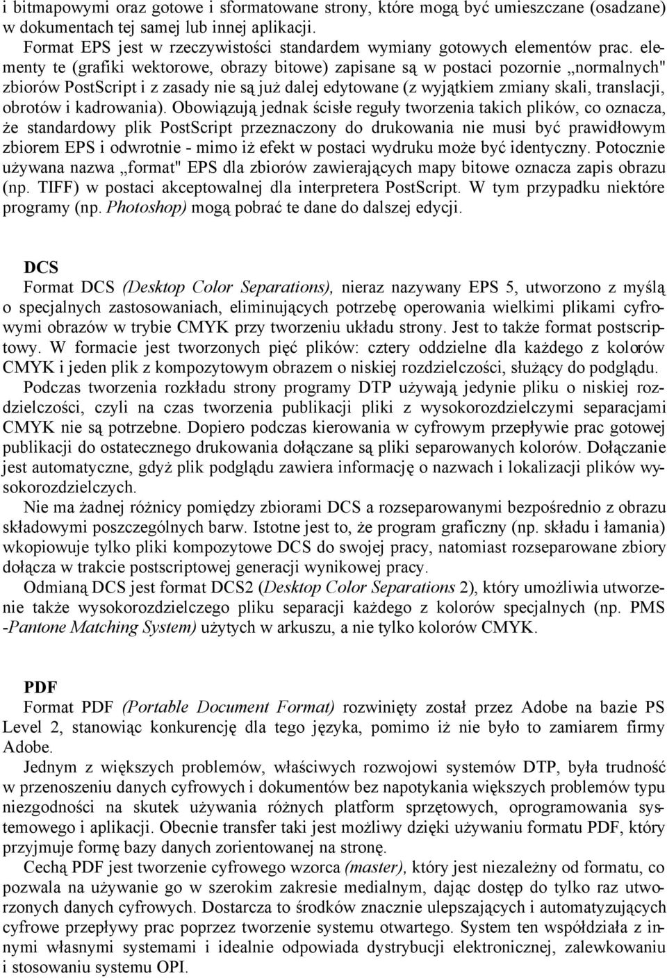 elementy te (grafiki wektorowe, obrazy bitowe) zapisane są w postaci pozornie normalnych" zbiorów PostScript i z zasady nie są już dalej edytowane (z wyjątkiem zmiany skali, translacji, obrotów i