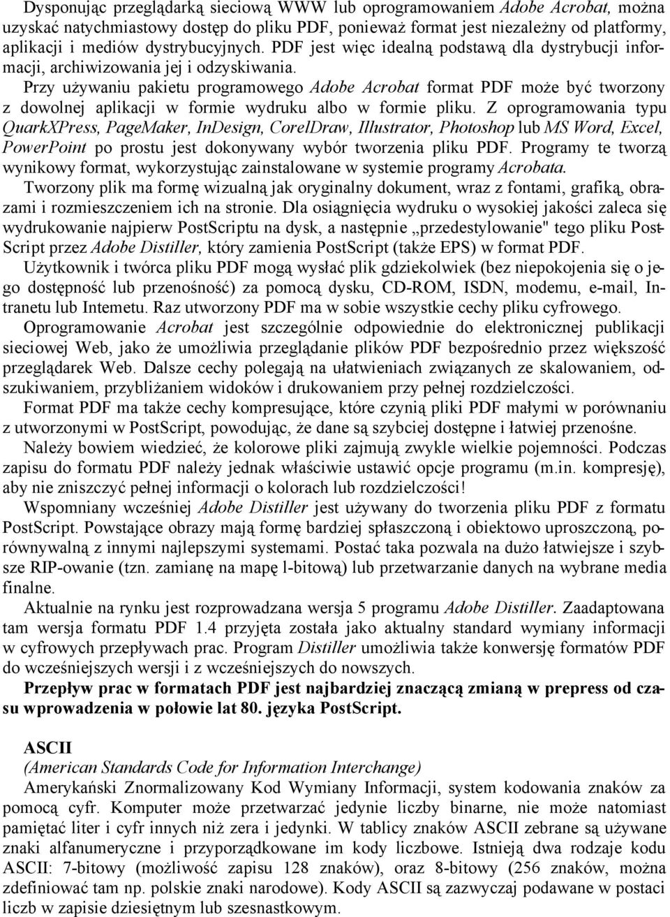 Przy używaniu pakietu programowego Adobe Acrobat format PDF może być tworzony z dowolnej aplikacji w formie wydruku albo w formie pliku.