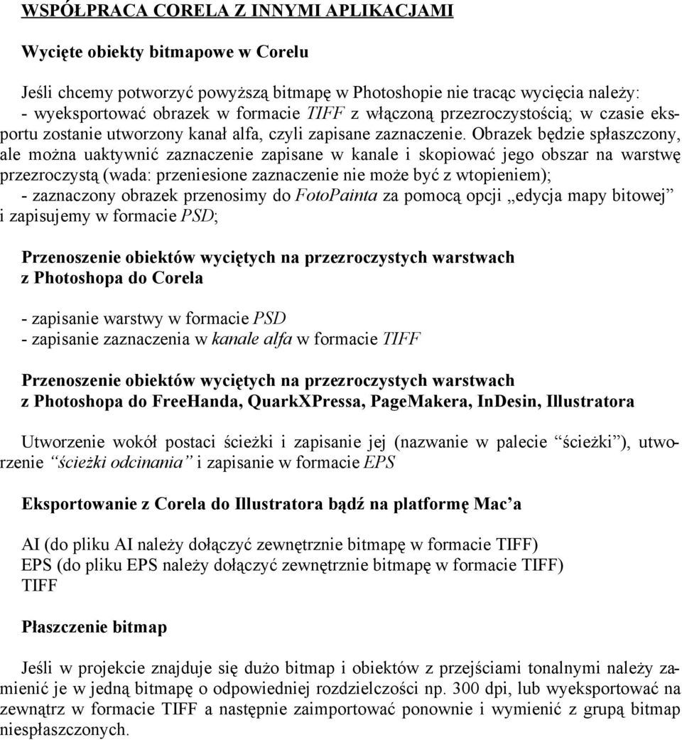 Obrazek będzie spłaszczony, ale można uaktywnić zaznaczenie zapisane w kanale i skopiować jego obszar na warstwę przezroczystą (wada: przeniesione zaznaczenie nie może być z wtopieniem); - zaznaczony