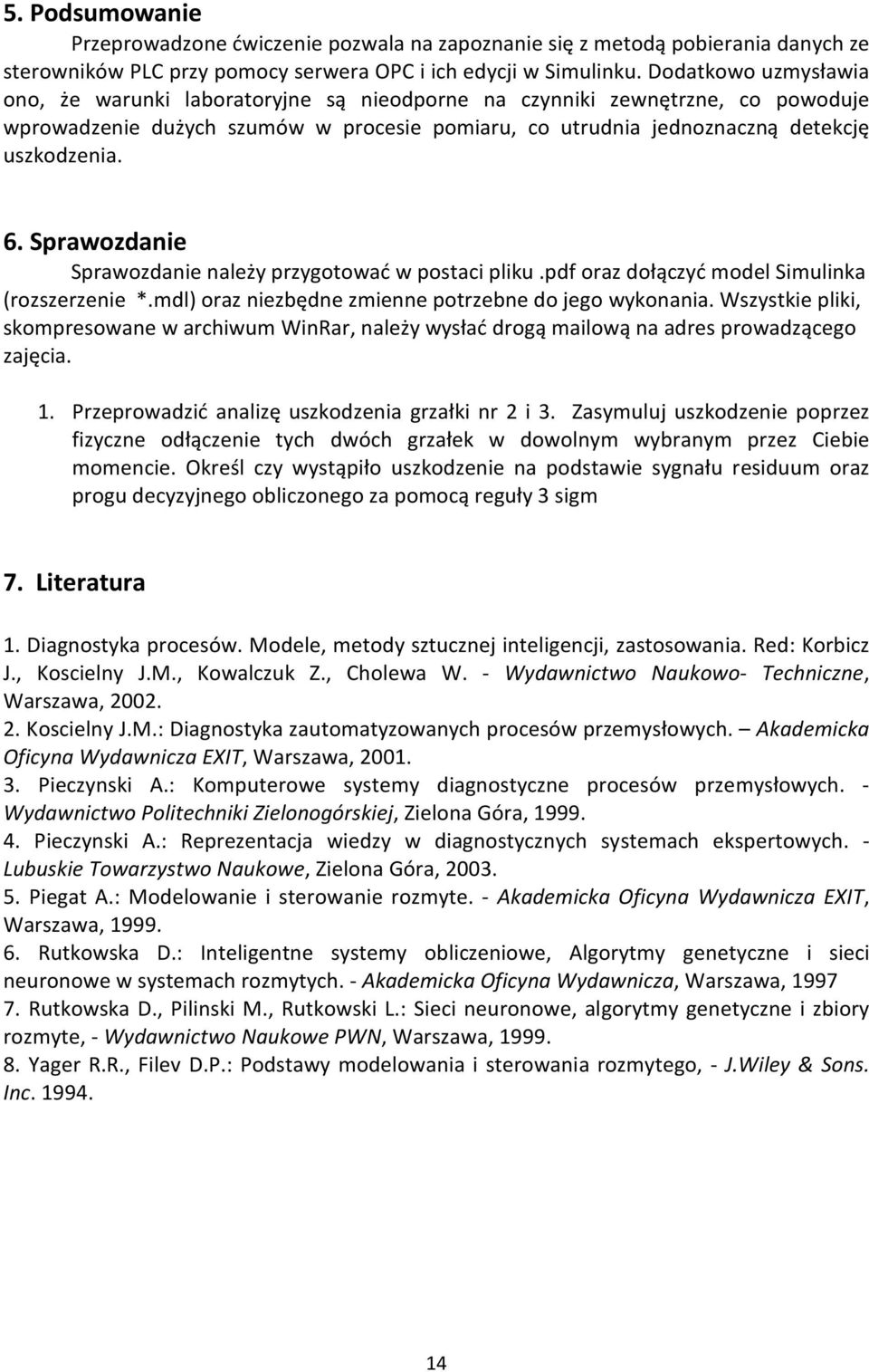 Sprawozdanie Sprawozdanie należy przygotować w postaci pliku.pdf oraz dołączyć model Simulinka (rozszerzenie *.mdl) oraz niezbędne zmienne potrzebne do jego wykonania.