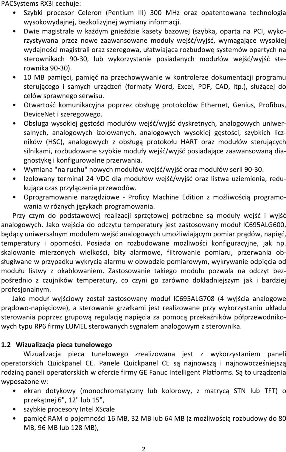 ułatwiająca rozbudowę systemów opartych na sterownikach 90-30, lub wykorzystanie posiadanych modułów wejść/wyjść sterownika 90-30).