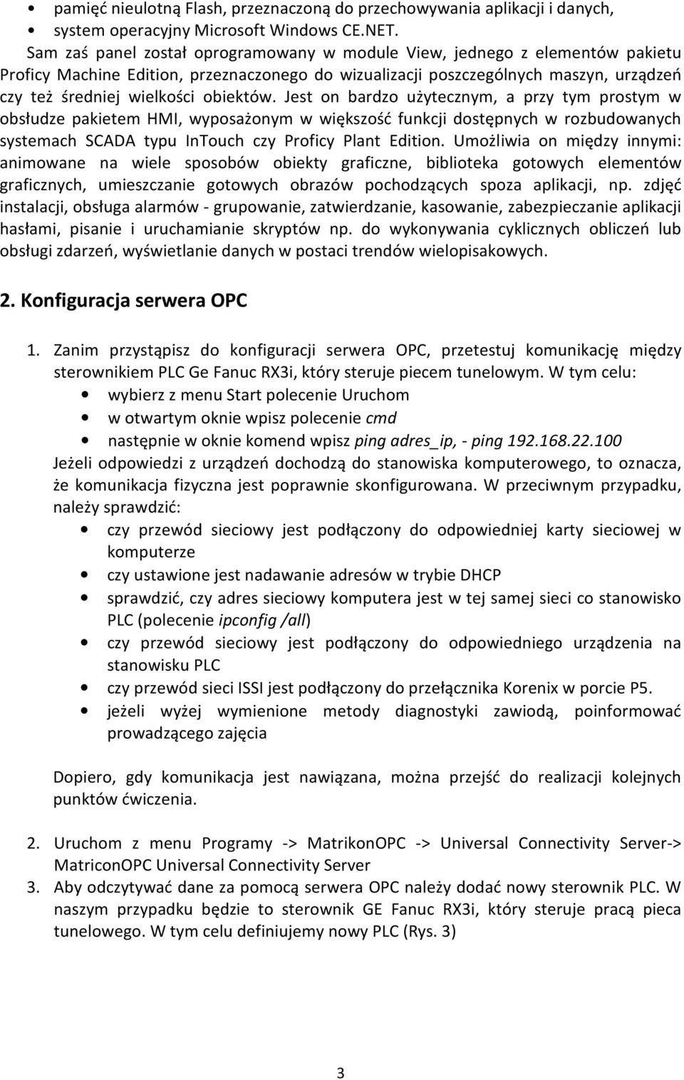 obiektów. Jest on bardzo użytecznym, a przy tym prostym w obsłudze pakietem HMI, wyposażonym w większość funkcji dostępnych w rozbudowanych systemach SCADA typu InTouch czy Proficy Plant Edition.