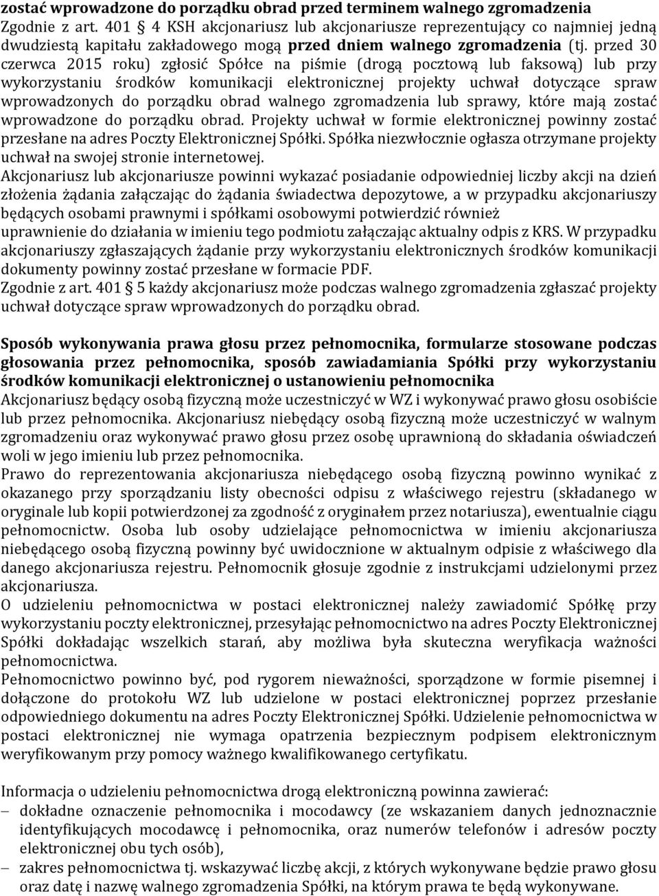 przed 30 czerwca 2015 roku) zgłosić Spółce na piśmie (drogą pocztową lub faksową) lub przy wykorzystaniu środków komunikacji elektronicznej projekty uchwał dotyczące spraw wprowadzonych do porządku