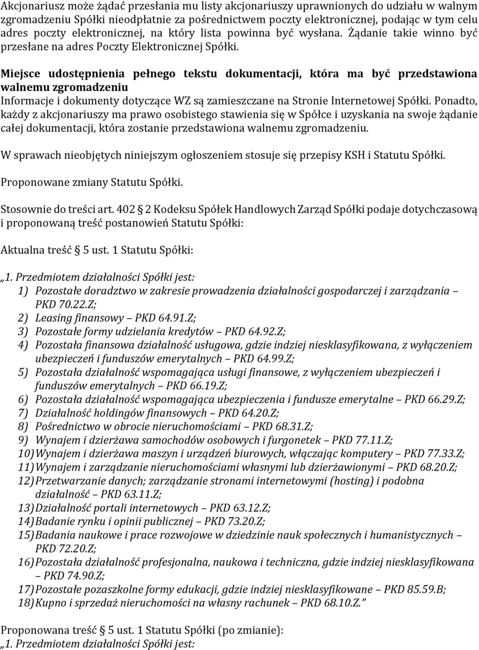 Miejsce udostępnienia pełnego tekstu dokumentacji, która ma być przedstawiona walnemu zgromadzeniu Informacje i dokumenty dotyczące WZ są zamieszczane na Stronie Internetowej Spółki.